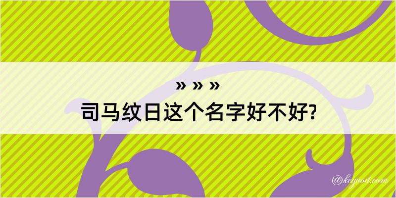 司马纹日这个名字好不好?