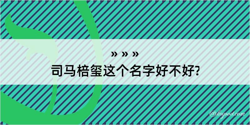 司马棓玺这个名字好不好?