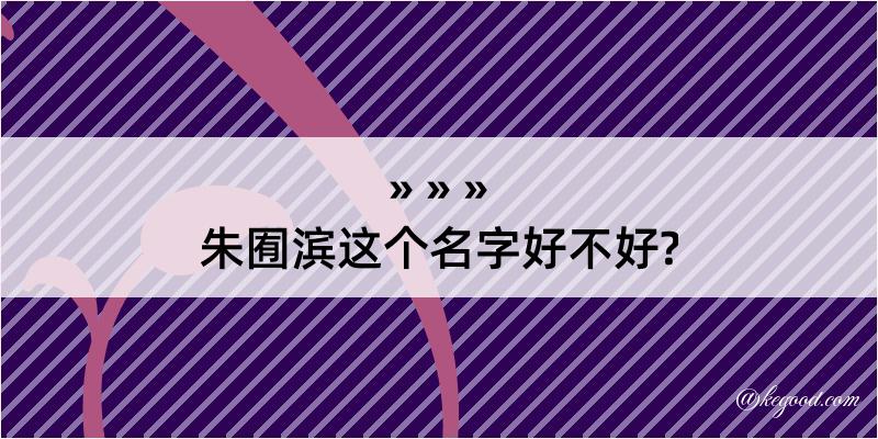 朱囿滨这个名字好不好?