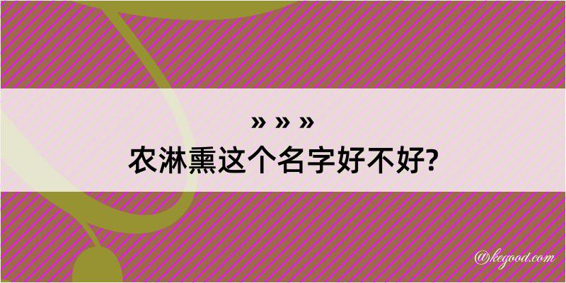 农淋熏这个名字好不好?