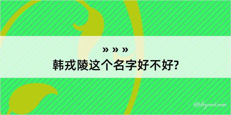 韩戎陵这个名字好不好?