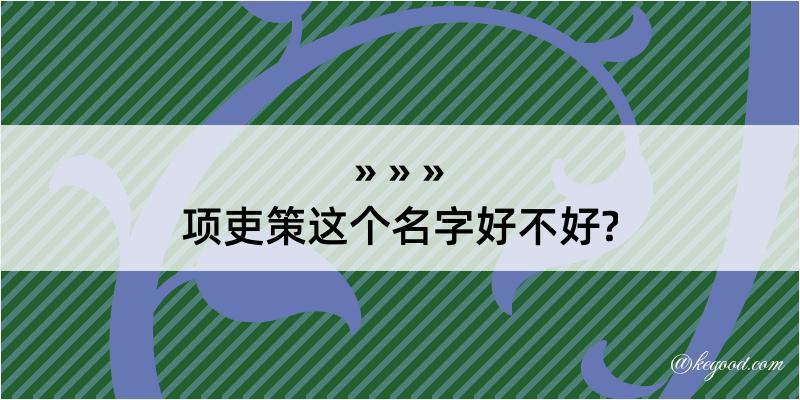 项吏策这个名字好不好?