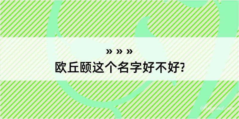 欧丘颐这个名字好不好?