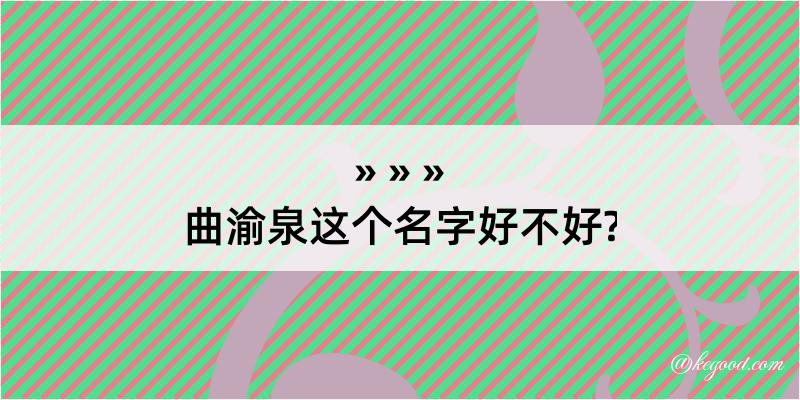 曲渝泉这个名字好不好?