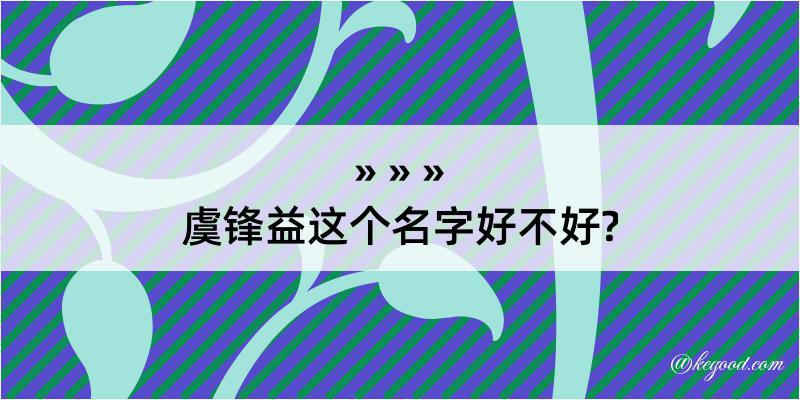 虞锋益这个名字好不好?