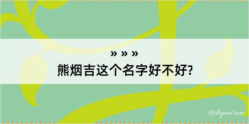 熊烟吉这个名字好不好?