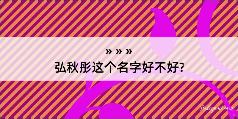 弘秋彤这个名字好不好?