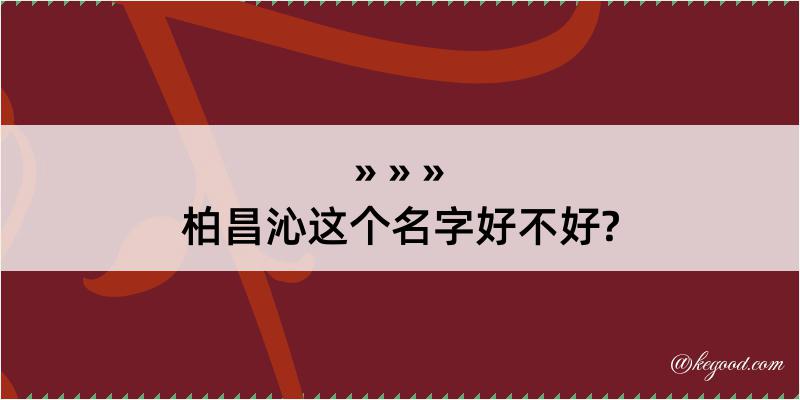 柏昌沁这个名字好不好?