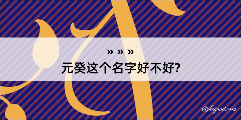 元癸这个名字好不好?