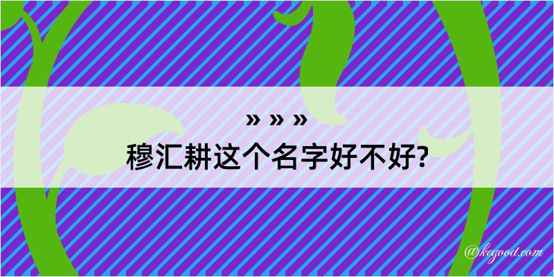 穆汇耕这个名字好不好?