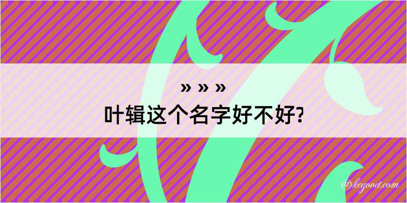 叶辑这个名字好不好?