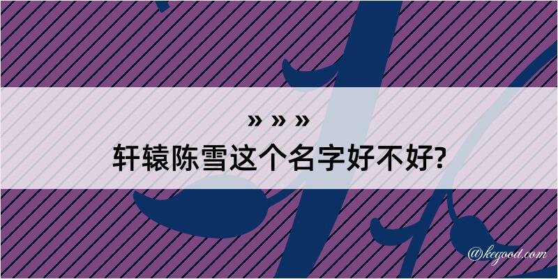 轩辕陈雪这个名字好不好?