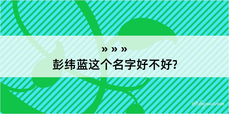 彭纬蓝这个名字好不好?