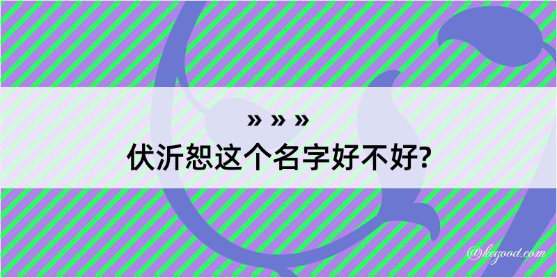 伏沂恕这个名字好不好?