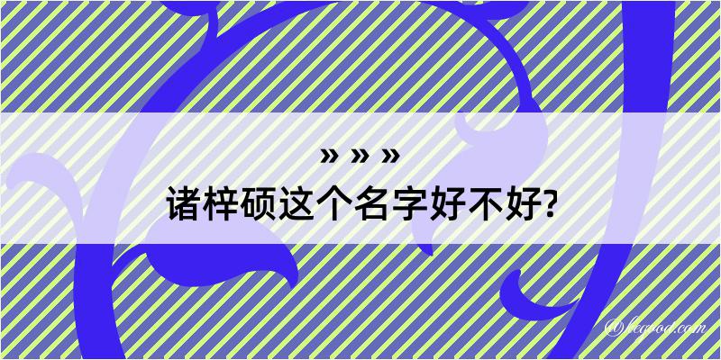 诸梓硕这个名字好不好?