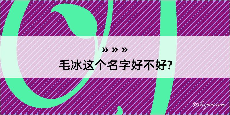 毛冰这个名字好不好?