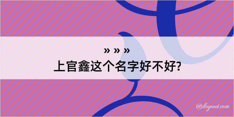 上官鑫这个名字好不好?