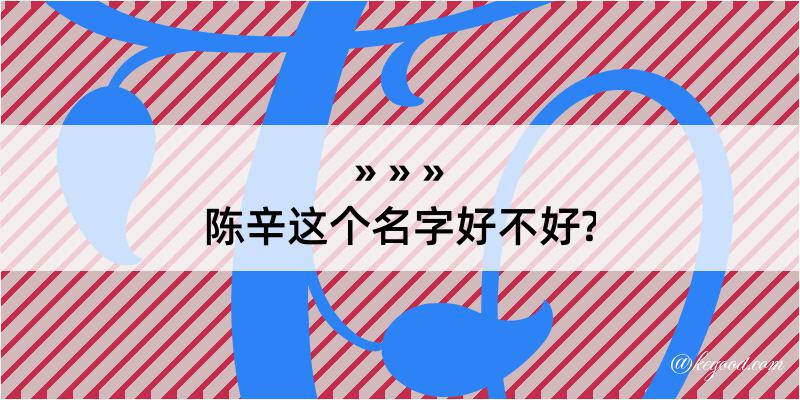 陈辛这个名字好不好?