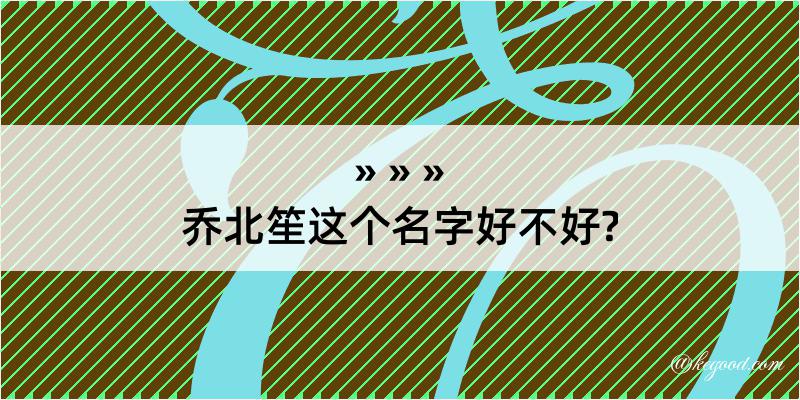 乔北笙这个名字好不好?