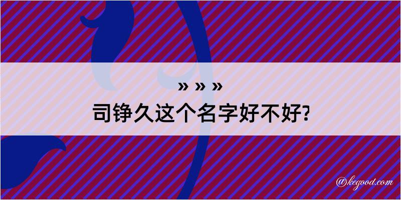 司铮久这个名字好不好?