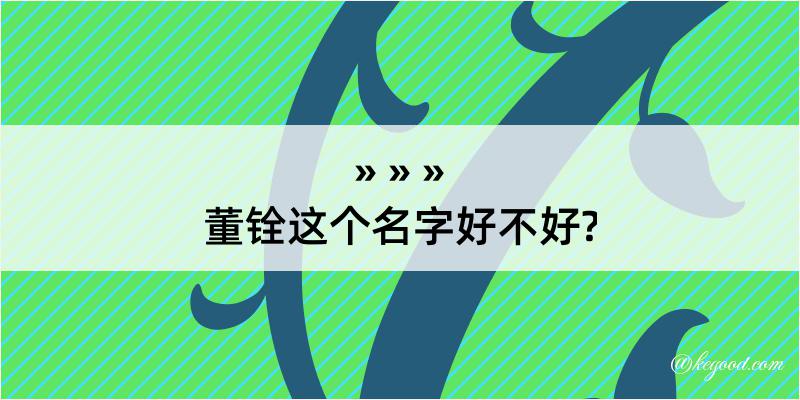 董铨这个名字好不好?