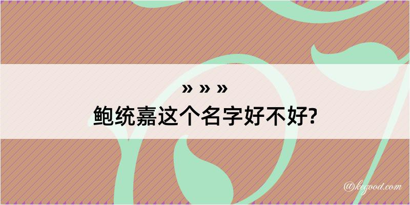 鲍统嘉这个名字好不好?