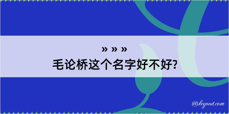 毛论桥这个名字好不好?