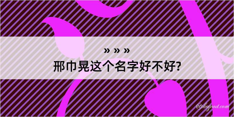 邢巾晃这个名字好不好?