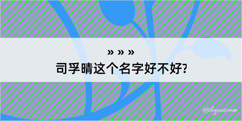 司孚晴这个名字好不好?