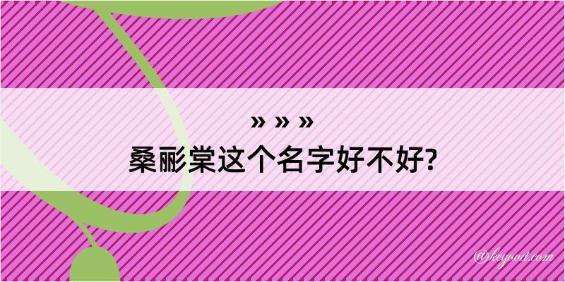 桑彨棠这个名字好不好?