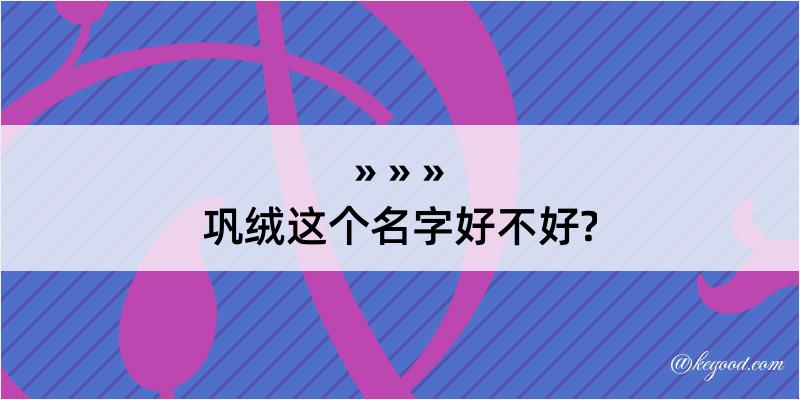 巩绒这个名字好不好?