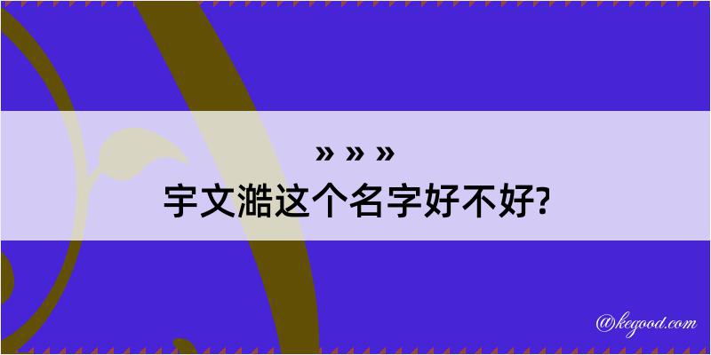 宇文澔这个名字好不好?