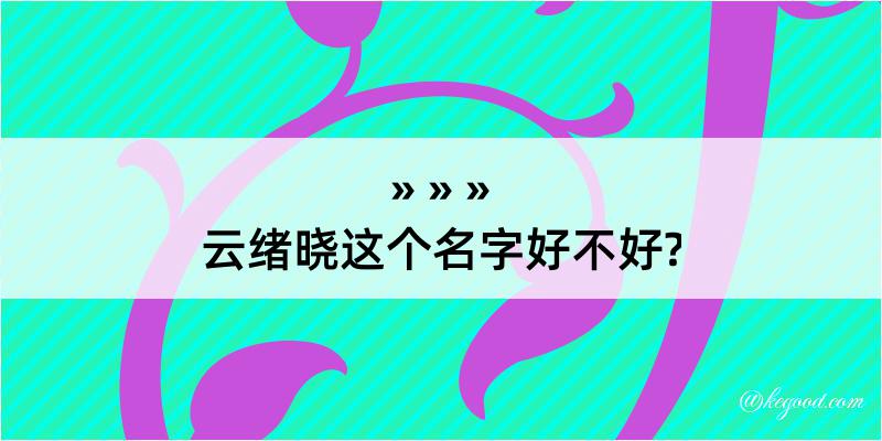 云绪晓这个名字好不好?