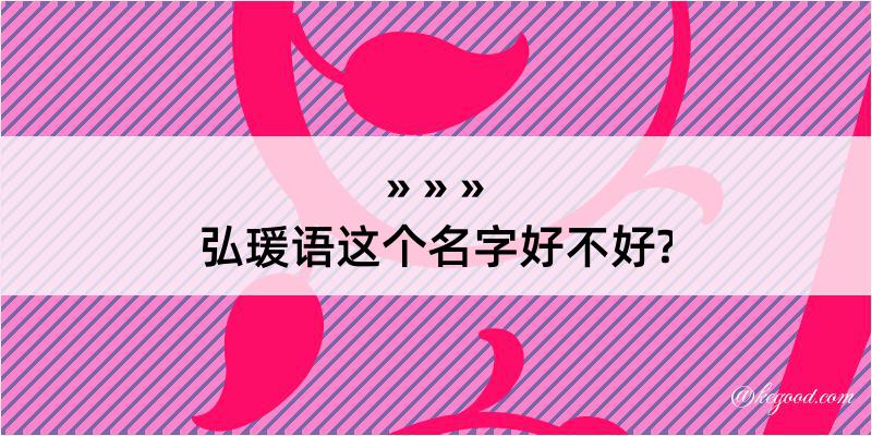 弘瑗语这个名字好不好?