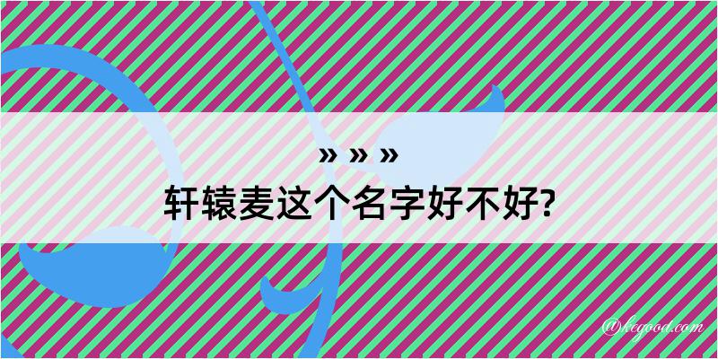 轩辕麦这个名字好不好?