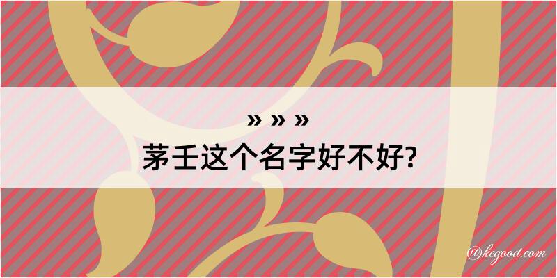 茅壬这个名字好不好?