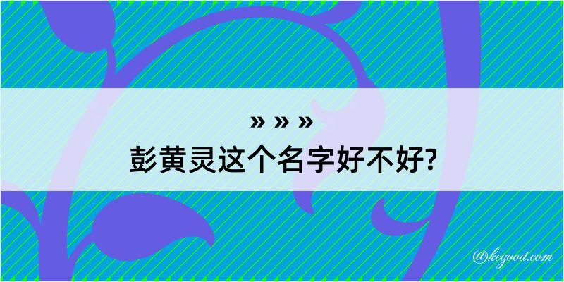 彭黄灵这个名字好不好?