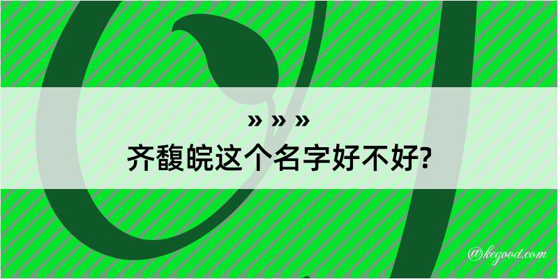 齐馥皖这个名字好不好?