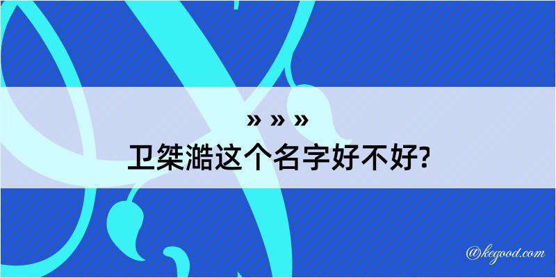 卫桀澔这个名字好不好?