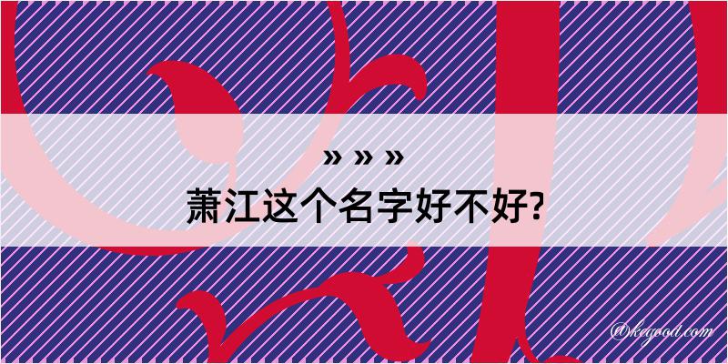 萧江这个名字好不好?