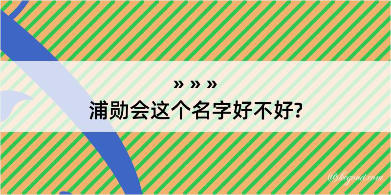 浦勋会这个名字好不好?