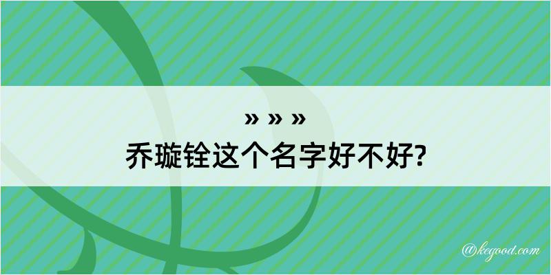 乔璇铨这个名字好不好?