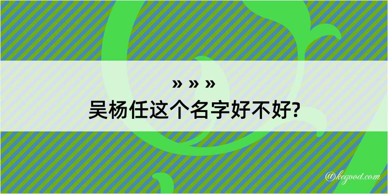 吴杨任这个名字好不好?