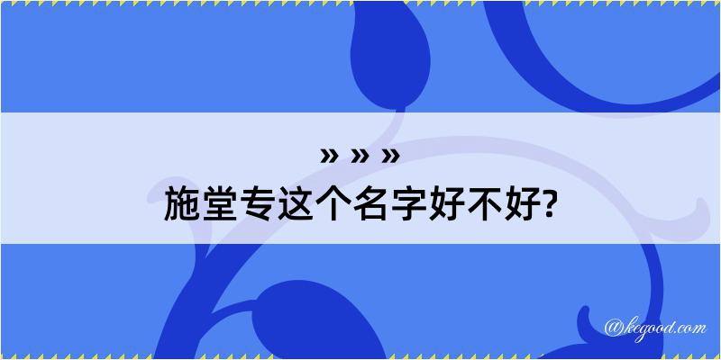 施堂专这个名字好不好?