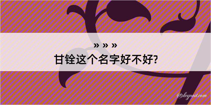 甘铨这个名字好不好?