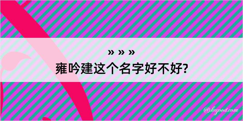 雍吟建这个名字好不好?