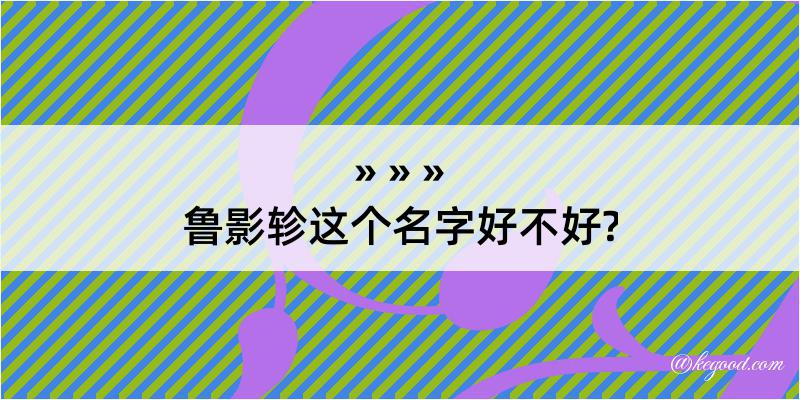 鲁影轸这个名字好不好?