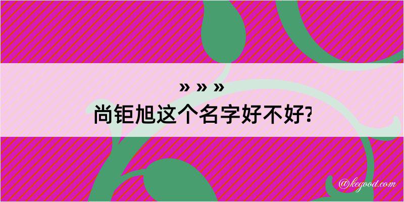 尚钜旭这个名字好不好?