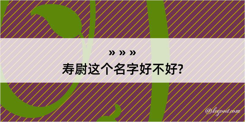 寿尉这个名字好不好?