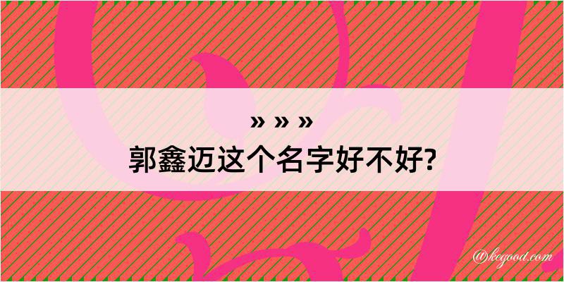 郭鑫迈这个名字好不好?